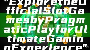 "Explore the Official Slot Games by Pragmatic Play for Ultimate Gaming Experience"